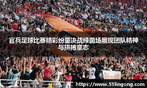 官兵足球比赛精彩纷呈决战绿茵场展现团队精神与拼搏意志