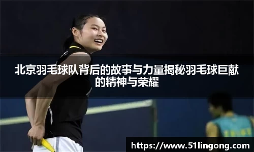 北京羽毛球队背后的故事与力量揭秘羽毛球巨献的精神与荣耀